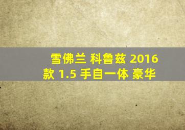 雪佛兰 科鲁兹 2016款 1.5 手自一体 豪华